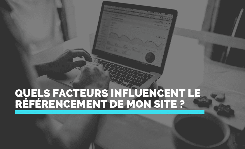 Quels facteurs influencent le référencement de mon site internet ?