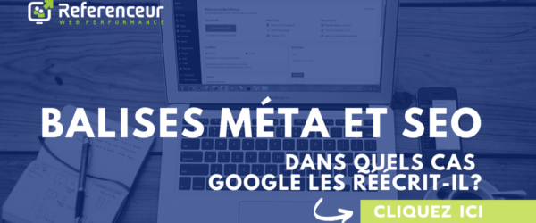 Balises méta et SEO : dans quels cas Google les réécrit-il?
